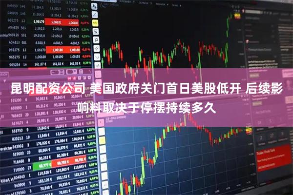 昆明配资公司 美国政府关门首日美股低开 后续影响料取决于停摆持续多久